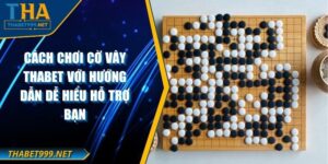 Cách Chơi Cờ Vây THABET Với Hướng Dẫn Dễ Hiểu Hỗ Trợ Bạn